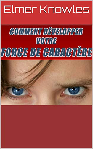 Comment Développer Votre Force de Caractère